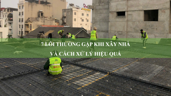 7 lỗi thường gặp khi xây nhà và cách xử lý hiệu quả
